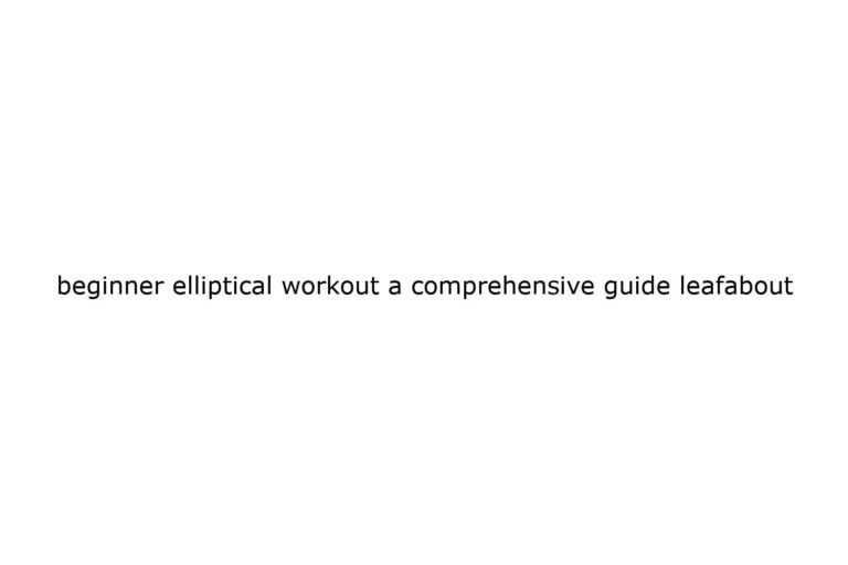 beginner-elliptical-workout-a-comprehensive-guide-leafabout