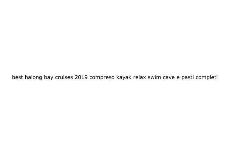 best-halong-bay-cruises-2019-compreso-kayak-relax-swim-cave-e-pasti-completi