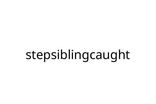 stepsiblingcaught