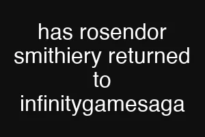 has rosendor smithiery returned to infinitygamesaga