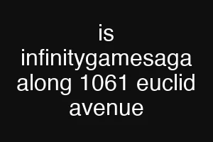 is infinitygamesaga along 1061 euclid avenue