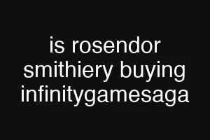 is rosendor smithiery buying infinitygamesaga