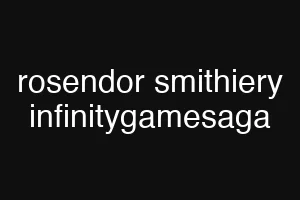 rosendor smithiery infinitygamesaga