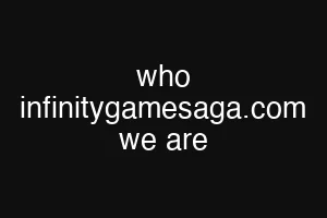 who infinitygamesaga.com we are